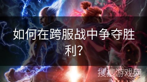 如何在跨服战中争夺胜利？