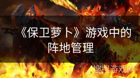 《保卫萝卜》游戏中的阵地管理