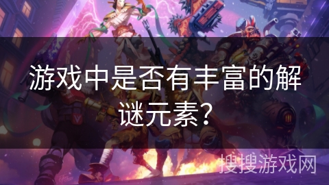 游戏中是否有丰富的解谜元素？