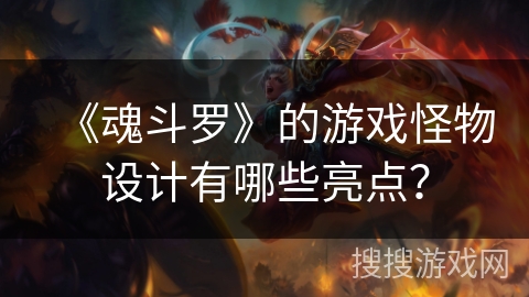 《魂斗罗》的游戏怪物设计有哪些亮点？