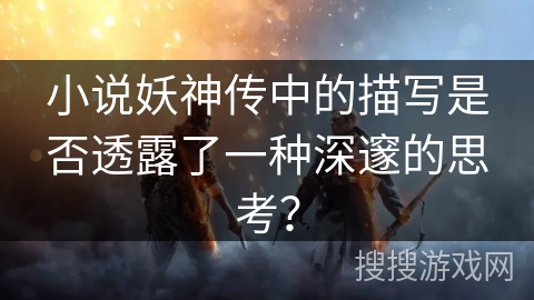 小说妖神传中的描写是否透露了一种深邃的思考？