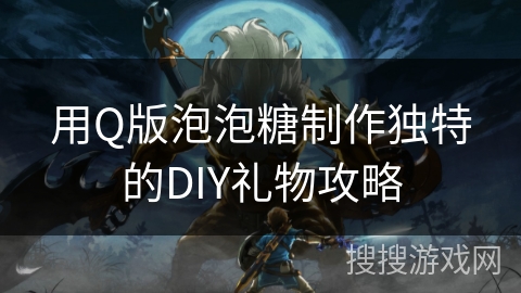 用Q版泡泡糖制作独特的DIY礼物攻略