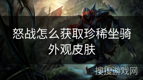 怒战怎么获取珍稀坐骑外观皮肤