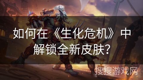 如何在《生化危机》中解锁全新皮肤？