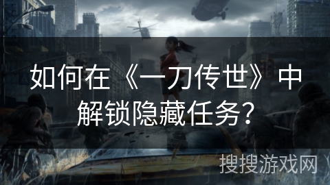 如何在《一刀传世》中解锁隐藏任务？