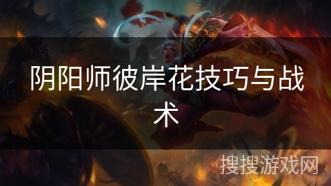 阴阳师彼岸花技巧与战术