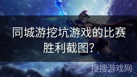 同城游挖坑游戏的比赛胜利截图？