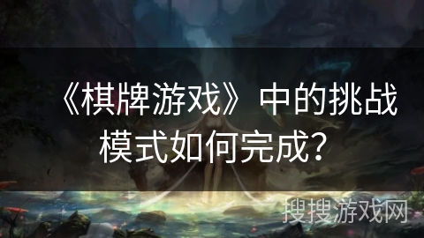 《棋牌游戏》中的挑战模式如何完成？