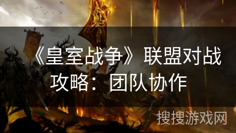 《皇室战争》联盟对战攻略：团队协作