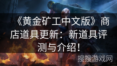 《黄金矿工中文版》商店道具更新：新道具评测与介绍！