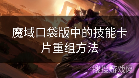 魔域口袋版中的技能卡片重组方法 魔域口袋版中的技能卡片重组方法