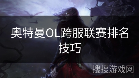 奥特曼OL跨服联赛排名技巧