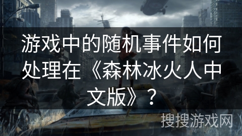 游戏中的随机事件如何处理在《森林冰火人中文版》？