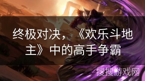 终极对决，《欢乐斗地主》中的高手争霸