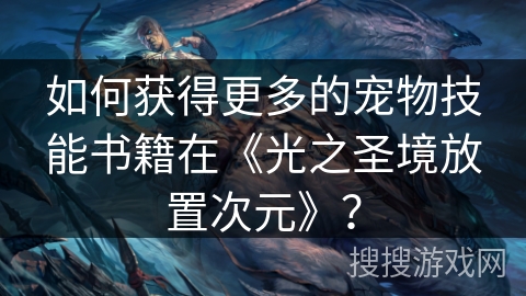 如何获得更多的宠物技能书籍在《光之圣境放置次元》？