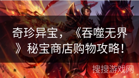 奇珍异宝，《吞噬无界》秘宝商店购物攻略！