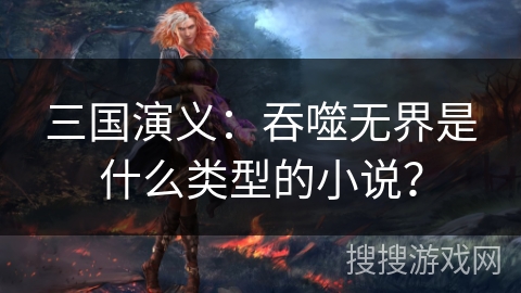 三国演义：吞噬无界是什么类型的小说？