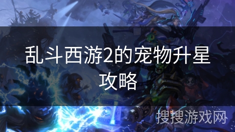 乱斗西游2的宠物升星攻略