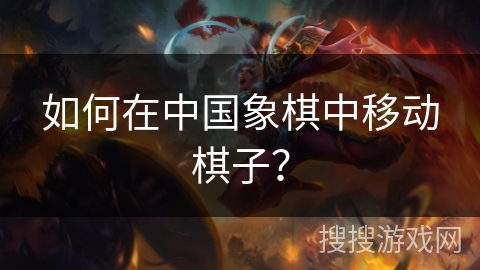 如何在中国象棋中移动棋子？