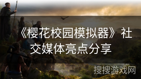 《樱花校园模拟器》社交媒体亮点分享