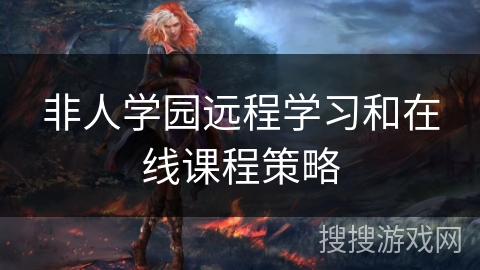 非人学园远程学习和在线课程策略