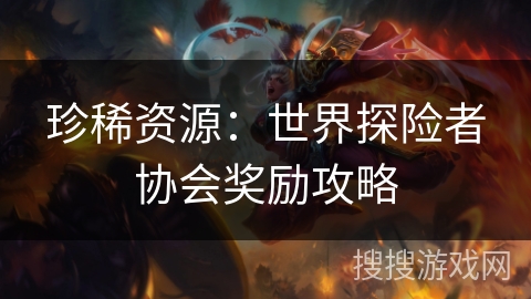 珍稀资源：世界探险者协会奖励攻略