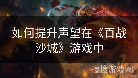 如何提升声望在《百战沙城》游戏中