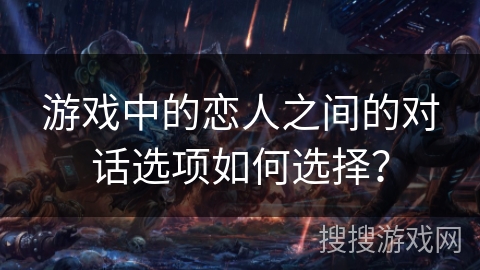 游戏中的恋人之间的对话选项如何选择？