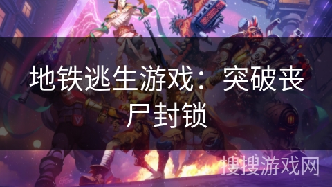 地铁逃生游戏：突破丧尸封锁