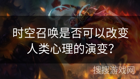 时空召唤是否可以改变人类心理的演变？