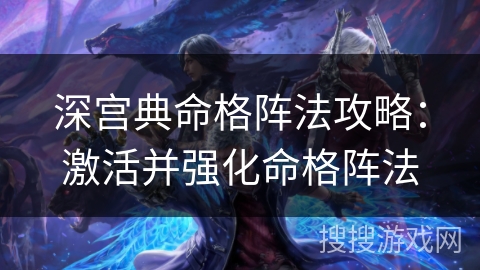 深宫典命格阵法攻略：激活并强化命格阵法