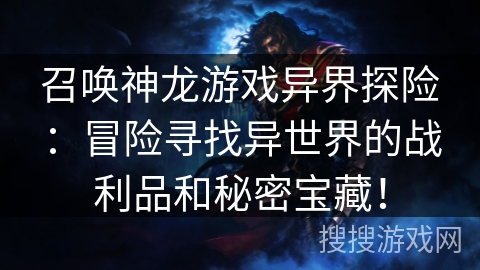 召唤神龙游戏异界探险：冒险寻找异世界的战利品和秘密宝藏！
