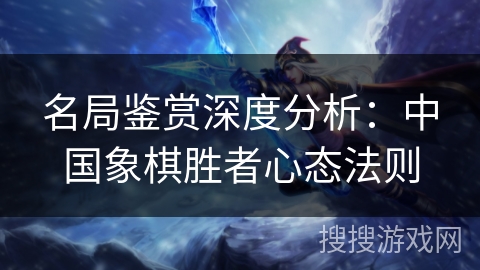 名局鉴赏深度分析：中国象棋胜者心态法则