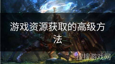 游戏资源获取的高级方法