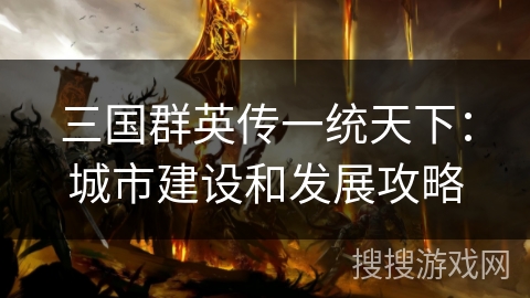 三国群英传一统天下：城市建设和发展攻略