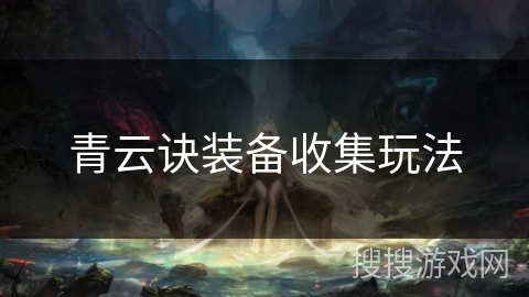 青云诀装备收集玩法