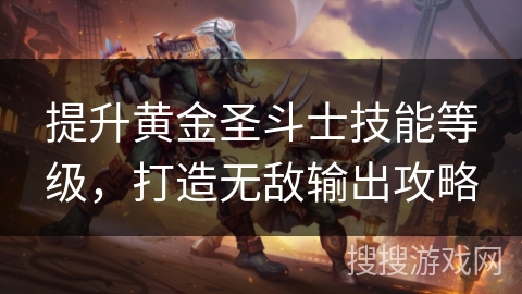 提升黄金圣斗士技能等级，打造无敌输出攻略