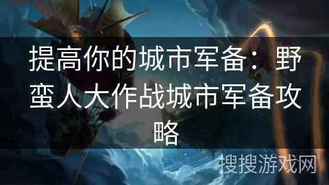 提高你的城市军备：野蛮人大作战城市军备攻略