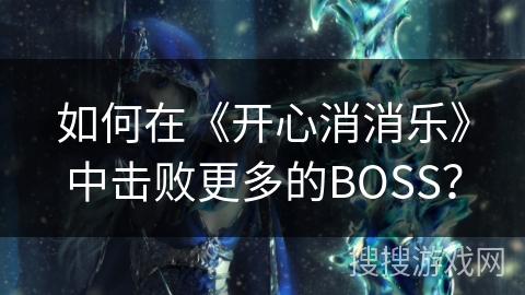 如何在《开心消消乐》中击败更多的BOSS？