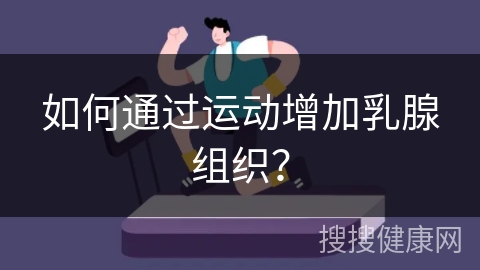 如何通过运动增加乳腺组织？