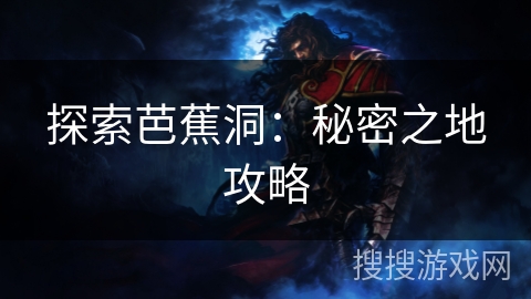 探索芭蕉洞：秘密之地攻略