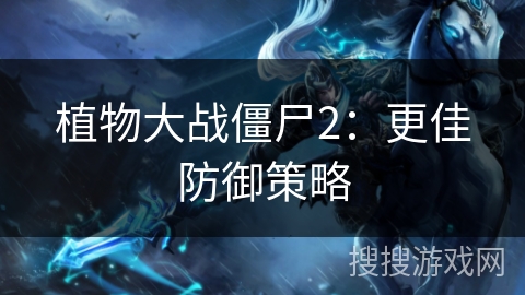 植物大战僵尸2：更佳防御策略