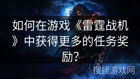 如何在游戏《雷霆战机》中获得更多的任务奖励？