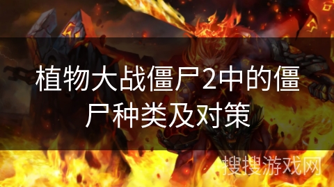 植物大战僵尸2中的僵尸种类及对策
