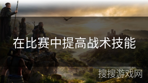 在比赛中提高战术技能