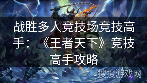 战胜多人竞技场竞技高手：《王者天下》竞技高手攻略