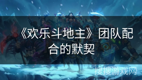 《欢乐斗地主》团队配合的默契