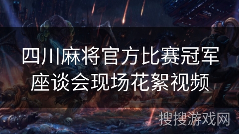 四川麻将官方比赛冠军座谈会现场花絮视频