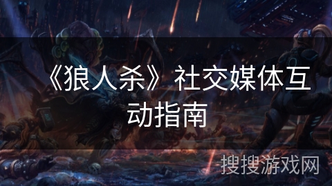 《狼人杀》社交媒体互动指南