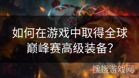 如何在游戏中取得全球巅峰赛高级装备？